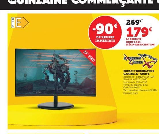 ATG  EXKSE  DE REMISE IMMÉDIATE  27" FHD  LE PRODUIT DONT 1,98€ D'ÉCO-PARTICIPATION  CAMER  ECRAN D'ORDINATEUR GAMING 27" CURVE Référence 27M1900CEXTGM  Résolution 1920 x 1080  Luminosité 250 cd/m2 Te