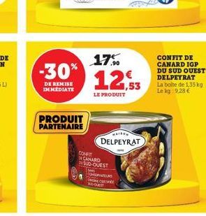 -30%  DE REMISE IMMEDIATE  PRODUIT PARTENAIRE  CONFIT  17.⁹0  12,53  LE PRODUIT  MAISON  DELPEYRAT  CANARD SUD-OUEST  COURS CROINE CENTRE WO-OEST  CONFIT DE CANARD IGP DU SUD OUEST DELPEYRAT  La boite