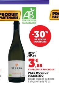 PARTENAIRE  MARIS  AB  AGRICULTURE BIOLOGIQUE  -30%  DE REMISE IMMEDIATE  3.85  LE PRODUIT AU CHOIX PAYS D'OC IGP MARIS BIO Rouge ou rosé ou blanc La bouteille de 75 cl 