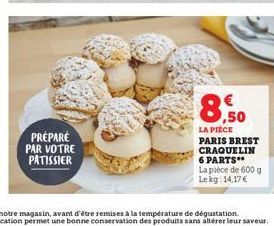 PRÉPARE PAR VOTRE PATISSIER  8,50  LA PIÈCE PARIS BREST CRAQUELIN 6 PARTS** La pièce de 600 g Lekg: 14,17 € 