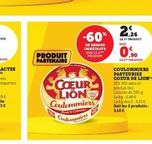 PRODUIT PARTENAIRE  -60%  DE REMISE IMMEDIATE SUR LE 2 PRODUIT  COEUR LIONS Coulommiers  Doux & Crimes  Coulommiers  1,26  LE 1™ PRODUIT  SOIT  ,90  LE PRODUIT  COULOMMIERS PASTEURISE COEUR DE LION™ 2