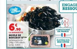 Vendu  Pa  6.90  LA BARQUETTE MOULE DE BOUCHOT U La barquette de 1.4kg + 10% offerts Le kg 4,48 €  CONDITIONNÉ EN FRANCE  ÉLEVÉES SUR NOS CÔTES 