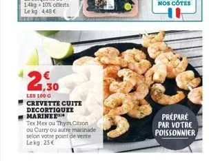 2  les 100 g crevette cuite decortiquee marinee  tex mex ou thym citron ou curry ou autre marinade selon votre point de vente lekg: 23€  préparé par votre poissonnier 