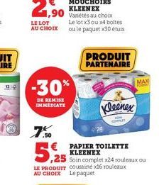 120  LE LOT AU CHOIX  -30%  DE REMISE IMMEDIATE  Le lot x3 ou x4 boltes ou le paquet x30 étuis  5,25  LE PRODUIT Coussiné x16 rouleaux AU CHOIX Le paquet  PAPIER TOILETTE KLEENEX  PRODUIT PARTENAIRE  