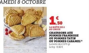 ,50  la boite de 2 au choix chaussons aux pommes framboise  ou pommes tatin ou pommes caramel la boite de 2 (170 g) lekg:8.82€ 