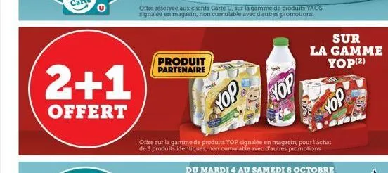 2+1  offert  offre réservée aux clients carte u, sur la gamme de produits yaos signalée en magasin, non cumulable avec d'autres promotions  produit partenaire  yop  yop  offre sur la gamme de produits