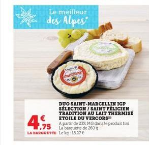 ,75  LA BARQUETTE  Le meilleur  des Alpes  DUO SAINT-MARCELLIN IGP SÉLECTION/SAINT FÉLICIEN TRADITION AU LAIT THERMISE ETOILE DU VERCORS  A partir de 23% MG dans le produit fini La barquette de 260 g 