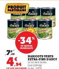 PRODUIT PARTENAIRE  dancy d'aucy daucy  daucy daucy d'aucy  7%9  -34%  DE REMISE IMMEDIATE  HARICOTS VERTS EXTRA-FINS D'AUCY Le lot de 6 boltes (soit 2,64 kg)  € 1,94  LE LOT AU CHOIX Le kg: 1,87 € 