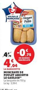 autor's  VOLAILLE  FRANÇAISE Découpel  Poulet  4% -0,95  DE REMISE IMMEDIATE  4,04  LA BARQUETTE MORCEAUX DE POULET ASSORTIS LE GAULOIS La barquette de 750 g Le kg: 5,39 € 