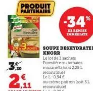 pot  promo  produit partenaire  forestière  3mont soupe deshydratee  knorr  -34%  de remise immediate  le lot de 3 sachets forestière ou tomates mozarrela (soit 2,25 l reconstitué) le l 0,94 €  ou crè