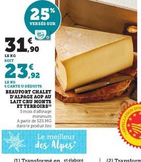 LE KG SOIT  25%  VERSÉS SUR  ,90  23,92  LENG  <CARTE U DÉDUITS BEAUFORT CHALET D'ALPAGE AOP AU LAIT CRU MONTS ET TERROIRS™ 5 mois d'affinage minimum  A partir de 32% MG dans le produit fini  Le meill