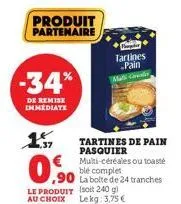 -34%  de remise immediate  157  produit partenaire  €multi-céréales ou toaste  ble complet  la bolte de 24 tranches  tartines de pain pasquier  tartines pain 