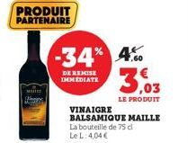 PRODUIT PARTENAIRE  MERET  -34% 4% 3,03  DE REMISE IMMEDIATE  LE PRODUIT  VINAIGRE BALSAMIQUE MAILLE La bouteille de 75 cl Le L: 4,04 € 