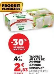 produit partenaire  genn  soignon  yaourtain chery  -30%  de remise immediate  4  ,05  2,83  le pack  yaourts au lait de chevre nature soignon™  (soit 1 kg) 