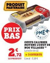 PRIX BAS  PRODUIT PARTENAIRE  2,72  TRICH MEANIN  PME+  NGAGE  OEUFS CALIBRES MOYENS L'OEUF DE NOS VILLAGES La boite de 12  1,72 +3 OFFERTS  LE PRODUIT L'oeuf 0,18 € 