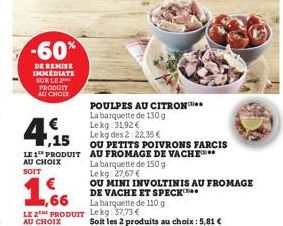 -60%  DE REMISE IMMEDIATE SUR LE PRODUIT AU CHOIX  € ,15  LE 1 PRODUIT AU CHOIX  SOIT  66 LE 2 PRODUIT  AU CHOIX  POULPES AU CITRON  La barquette de 130 g  Lekg: 31,92 €  Le kg des 2:22,35 €  OU PETIT