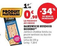 JAMICH  €-34%  DE REMISE IMMEDIATE  ,98  LE PRODUIT  AU CHOIX  SANDWICH SUEDOIS SODEBO  Jambon cheddar fondu ou poulettandoori ou duo de  saumon  L'étude 135 g Lekg: 7,26 € 