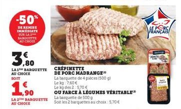 -50%  DE REMISE IMMEDIATE SUR LA BARQUETTE AU CHOIX  3,80  LA1 BARQUETTE AU CHOIX SOIT  ,90  LA 2 BARQUETTE AU CHOIX  CRÉPINETTE DE PORC MADRANGE  La barquette de 4 pièces (500 g)  Le kg: 7,60 €  Le k