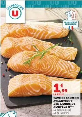us produits u  uu juu juu  transforme en france  1,99  la pièce  pave de saumon atlantique des fjords de orvege u  la pièce de 110g le kg: 18,09 € 