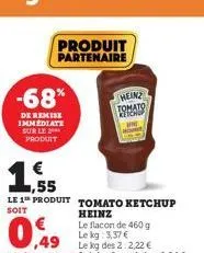 -68%  de remise immediate sur le produit  1,55  le 1 produit tomato ketchup  soit  heinz  produit partenaire  heinz  tomato regenda 