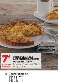 7€  E TARTE CRUMBLE  AUX POMMES, POIRES OU ABRICOTS  LA TARTE La tarte de 6 parts (soit 600 gl AU CHOIX Lekg: 11,67 € 