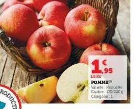 1,95  le kg  pomme variété: pirouette calibre: 170/220 g catégorie 1 
