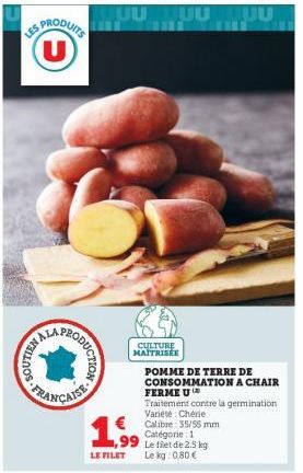 LES  SOUTIEN AL  LA  CODUCTION  FRANÇAISE  UUTUUUU  CULTURE MAITRISER  1,99  LE FILET  POMME DE TERRE DE CONSOMMATION A CHAIR FERME U  Traitement contre la germination Variété Chérie  € Calibre 35/55 