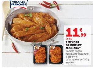 VOLAILLE FRANÇAISE  11.⁹9  LE NO EMINCES DE POULET MARINES  Tomate origan. mexicaine ou piment d'Espelette La barquette de 750 g environ 