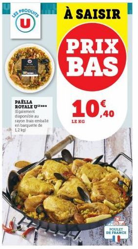 PRODUITS U  PAELLA ROYALE U (Egalement disponible au rayon trais emballé en barquette de 1,2 kg)  À SAISIR  PRIX BAS 10,40  LE KG  POULET DE FRANCE 