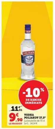 POLIAK  -10%  DE REMISE IMMÉDIATE  11%  VODKA POLIAKOV 37,5° La bouteille de 70 d LE PRODUIT LeL: 1414 €  9,90 