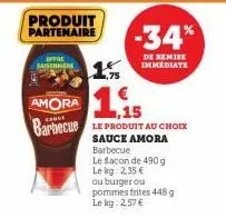 produit  partenaire -34%  saisonniere  amora 115  barbecue  le produit au choix sauce amora barbecue  le facon de 490 g lekg: 2,35 € ou burger ou pommes frites 448 g le kg: 2,57 €  de remise immediate