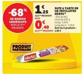 de remise immédiate sur le 2 produit  €  -68% 1.2  ,25  produit partenaire  le1™ produit soit  herta  0,40  le 2e produit 1,65 €  taxsor-30% relolletre  pate a tarte en or feuilletee hertach -30% de m