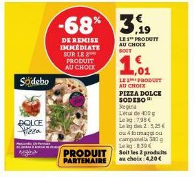 Södebo  DOLCE Pizza  de joace regina  PRODUIT PARTENAIRE  -68% 3,19  LE 1 PRODUIT AU CHOIX SOIT  DE REMISE IMMÉDIATE SUR LE 2 PRODUIT AU CHOIX  1,01  LE 2 PRODUIT AU CHOIX  PIZZA DOLCE SODEBO  Regina 