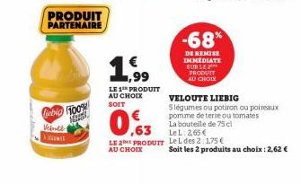 Vefull  SICCOMES  PRODUIT PARTENAIRE  liebig 100% NGEGN  199  LE 1 PRODUIT  AU CHOIX SOIT  0,63  LE 2 PRODUIT  AU CHOIX  -68%  DE REMISE  IMMEDIATE SUR LE PRODUIT AU CHOIX  VELOUTE LIEBIG  Slégumes ou