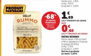 PRODUIT PARTENAIRE  abes  RUMMO  Lenta Lavorazione  LETEDONALE TELLU  FUSILLI  Net W  -68% 19  DE REMISE IMMEDIATE SUR LE 2** PRODUIT AU CHOC  Lekg: 4,63€ Le kg des 3:3,08 €  LE 1 PRODUIT AU CHOIX SOI