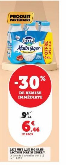 PRODUIT PARTENAIRE  lactel Matin léger  9,24  -30%  DE REMISE IMMÉDIATE  6,46  LE PACK  OFFRE  SPECIALE  SANS  LACTESE 6XIL  LAIT UHT 1,2% MG SANS LACTOSE MATIN LEGER Le pack de 6 bouteilles (soit 6L)