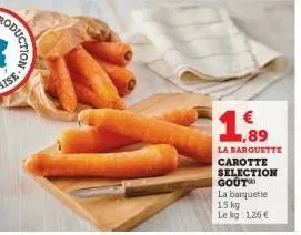 oduction  la barquette  carotte selection gout™ la barquette 1.5 kg le kg: 1,26 € 