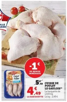 guarine ca paket  -1€  de remise immediate  5.49 cuisse de  €  4,49  poulet le gaulois™ la barquette de  49 1500kg  la barquette le kg: 2,99 € 