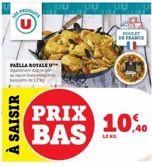 US PRODUITS U  À SAISIR  QUUUUUU  PAELLA ROYALE U (Egalement disponible au rayon frais emballé en barquette de 1,2 kg)  PRIX BAS  10,40  LE KG  POULET DE FRANCE 