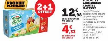 Pom  Potes  PRODUIT PARTENAIRE  SAN OUTS  AS FUCHS  2+1  OFFERT  FORMAT  16  12,98  LES 3 PRODUITS  AU CHOIX  SOIT  €  ,33  LE PRODUIT AU CHOIX  POM'POTES SANS SUCRES AJOUTES MATERNE Pomme/pomme poire