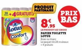 28+4GRATUNS  lotus Confort  PRODUIT PARTENAIRE  PRIX BAS  8,95  LE PRODUIT AU CHOIX PAPIER TOILETTE LOTUS  Rose ou blanc  Le paquet de 28 rouleaux  +4 gratuits 