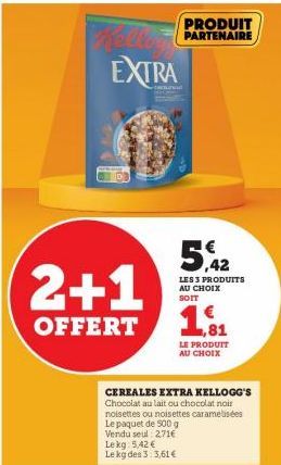 EXTRA  2+1  OFFERT 1.81  Le kg 5,42 € Le kg des 3:3,61 €  PRODUIT PARTENAIRE  5.42  LES 3 PRODUITS AU CHOIX SOIT  CEREALES EXTRA KELLOGG'S Chocolat au lait ou chocolat noir  LE PRODUIT AU CHOIX  noise