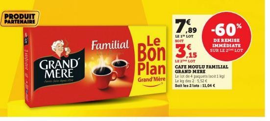 PRODUIT PARTENAIRE  Jusfunt  GRAND MERE  Familial  Le  Bon Plan  Grand'Mère  ,89  LE 1 LOT SOIT  3.15  LE 2 LOT  CAFE MOULU FAMILIAL GRAND MERE  Le lot de 4 paquets (soit 1 kg| Le kg des 2: 5,52 € Soi