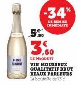 ENT  PAR  -34%  DE REMISE IMMEDIATE  5.50  3,60  LE PRODUIT  VIN MOUSSEUX QUALITATIF BRUT BEAUX PARLEURS La bouteile de 75 cl 