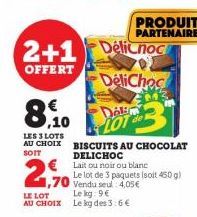 8,10  €  LES 3 LOTS AU CHOIX SOIT  2+1 Delicnoc  OFFERT  DeliChoc  Dolm  2,90  1,70 Vendu seul 4,05€ LE LOT Le kg: 9€ AU CHOIX Le kg des 3:6€  BISCUITS AU CHOCOLAT DELICHOC  Lait ou noir ou blanc Le l