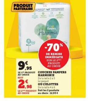 PRODUIT PARTENAIRE  9.995  LE 1 PRODUIT  AU CHOIX SOIT  2,98  LE 2 PRODUIT  AU CHOIX  Pampers  Harmonie  -70%  DE REMISE IMMÉDIATE SUR LE 2 PRODUIT AU CHOIX  COUCHES PAMPERS HARMONIE De la taille 2 à 