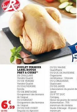 le ko  €  ,59  poulet fermier label rouge pret a cuire de challans vendée qualité ou de vendee vendée qualité ou d'auvergne syvola  ou de bretagne groupement des fermiers de l'argoat ou d'argoat group