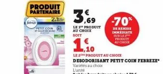 febr  produit partenaire 2.1  petit con et salle de ba  of  le 1¹ produit au choix soit  -70%  de remise immediate sur le produit au choix  ,10  le 2the produit au choix desodorisant petit coin febrez