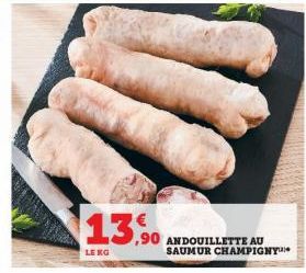 13.90  LE KG  ,90 ANDOUILLETTE AU  SAUMUR CHAMPIGNY 