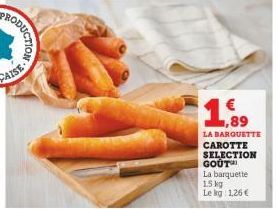 ODUCTION  LA BARQUETTE  CAROTTE SELECTION GOUT La barquette 1.5 kg Lekg: 1,26 € 